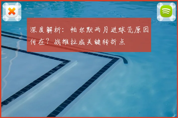 深度解析：帕尔默两月进球荒原因何在？战维拉成关键转折点
